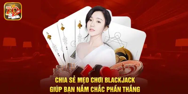 Mẹo chơi Blackjack giúp anh em trở thành cao thủ