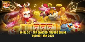 Nổ Hũ 52 - Mẹo Hay Giúp Bet Thủ Trúng Thưởng Jackpot Siêu Khủng